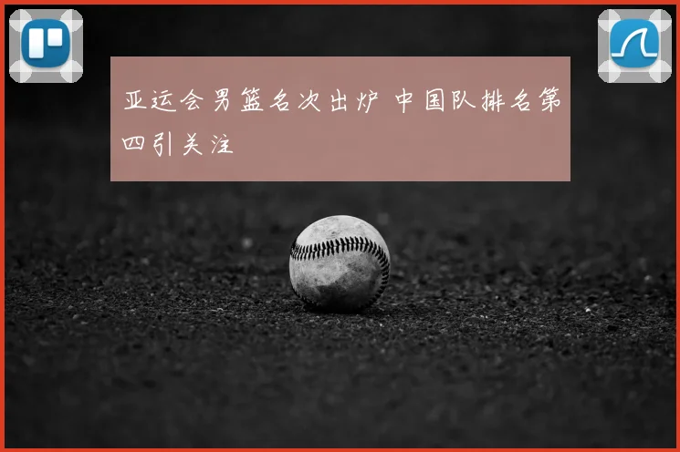 亚运会男篮名次出炉 中国队排名第四引关注