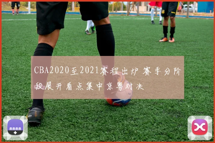 CBA2020至2021赛程出炉 赛季分阶段展开看点集中京粤对决