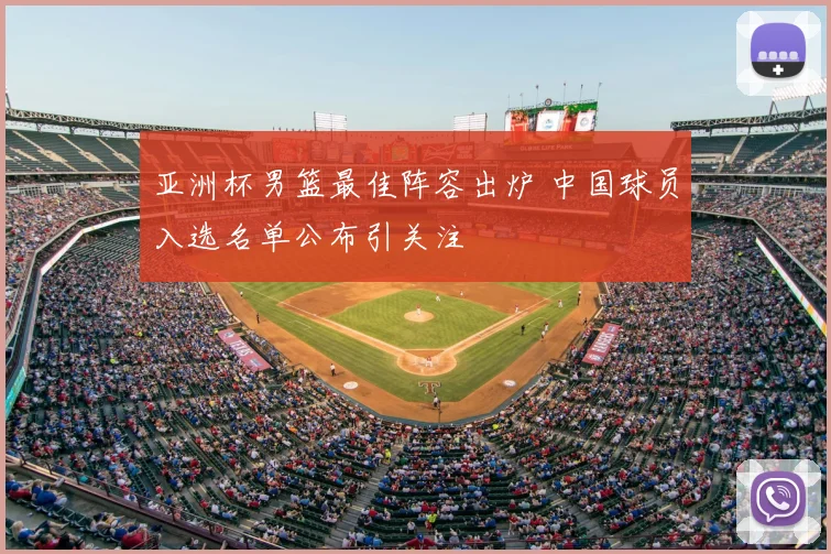 亚洲杯男篮最佳阵容出炉 中国球员入选名单公布引关注