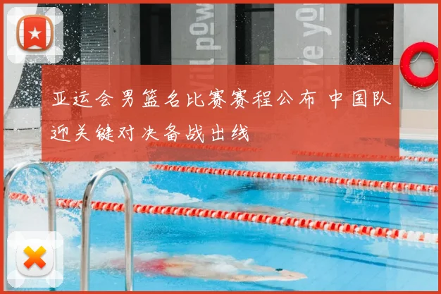 亚运会男篮名比赛赛程公布 中国队迎关键对决备战出线